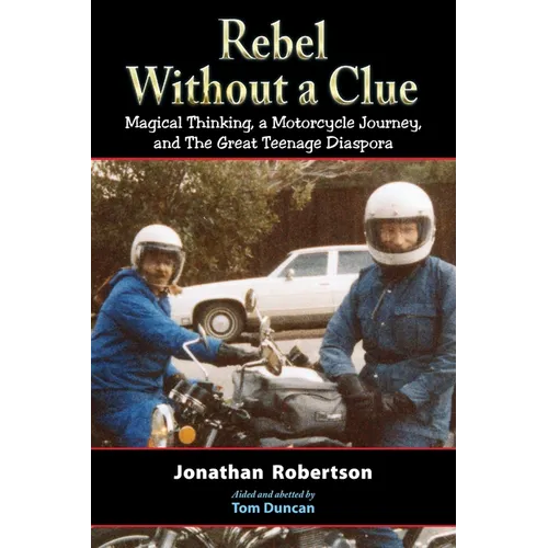 Rebel Without a Clue: Magical Thinking, a Motorcycle Journey, and The Great Teenage Diaspora