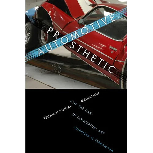 Automotive Prosthetic: Technological Mediation and the Car in Conceptual Art - Paperback