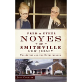 Fred & Ethel Noyes of Smithville, New Jersey: The Artist and the Entrepreneur - Hardcover