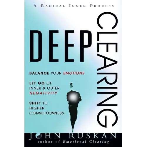Deep Clearing: Balance Your Emotions, Let Go Of Inner and Outer Negativity, Shift To Higher Consciousness: A Radical Inner Process