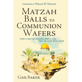 Matzah Balls to Communion Wafers: How a Not-So-Kosher Jewish Girl Fell in Love with Jesus
