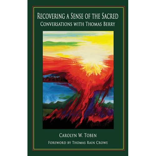 Recovering a Sense of the Sacred: Conversations with Thomas Berry