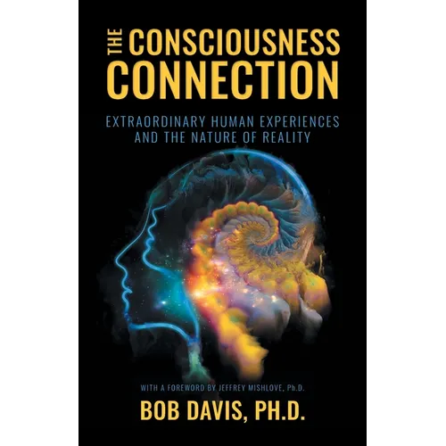 The Consciousness Connection: Extraordinary Human Experiences and the Nature of Reality