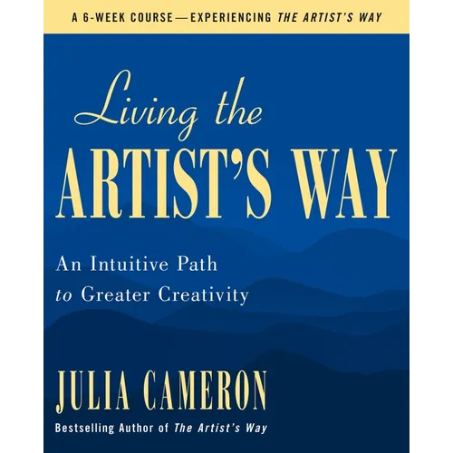 Living the Artist's Way: An Intuitive Path to Greater Creativity