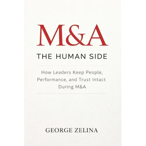 Mergers & Acquisitions: THE HUMAN SIDE: A Manager's Guide to Success