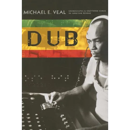 Dub: Soundscapes and Shattered Songs in Jamaican Reggae