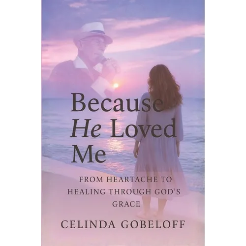 Because He Loved Me: Finding Faith, Strength and Purpose Through God's Grace