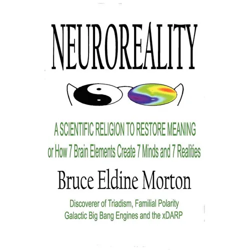 Neuroreality: A Scientific Religion to Restore Meaning, or How 7 Brain Elements Create 7 Minds and 7 Realities