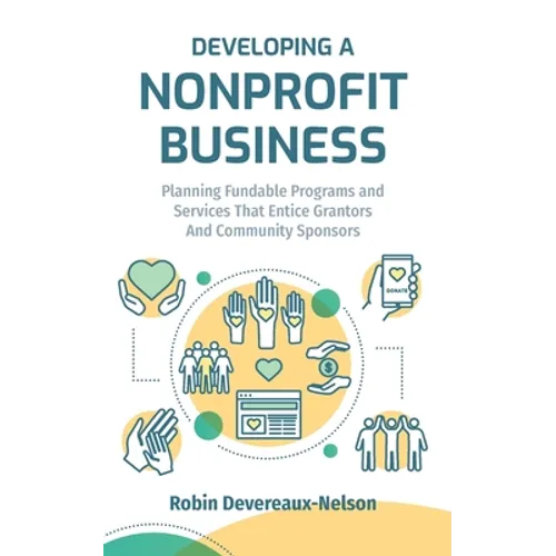 Developing A Nonprofit Business: Planning Fundable Programs and Services That Entice Grantors and Community Sponsors