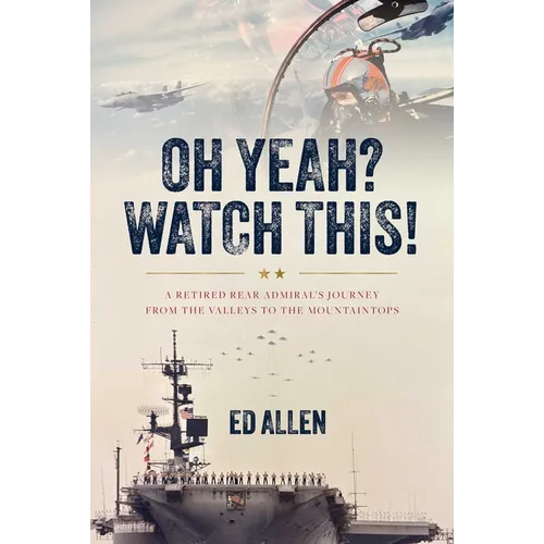 Oh Yeah? Watch This!: A Retired Rear Admiral's Journey from the Valleys to the Mountaintops