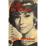 I Love the Illusion: The Life and Career of Agnes Moorehead, 2nd edition (hardback) - Hardcover