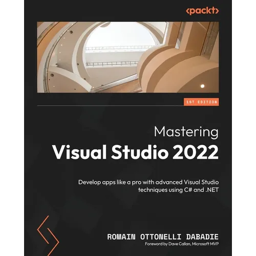 Mastering Visual Studio 2022: Develop apps like a pro with advanced Visual Studio techniques using C# and .NET
