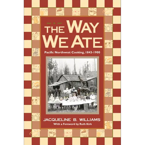 The Way We Ate: Pacific Northwest Cooking, 1843-1900