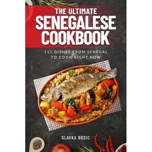 The Ultimate Senegalese Cookbook: 111 Dishes From Senegal To Cook Right Now