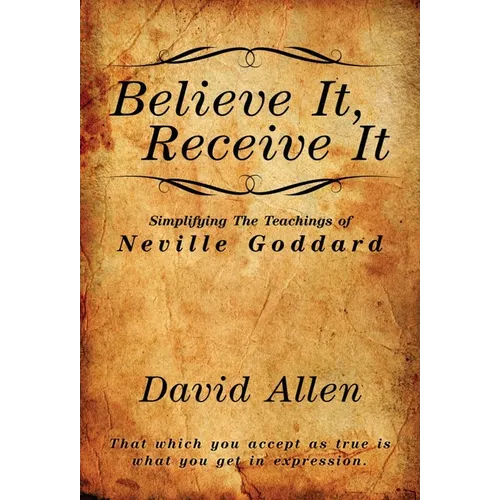 Believe It, Receive It - Simplifying The Teachings of Neville Goddard