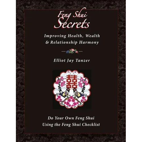 Feng Shui Secrets: Improving Health, Wealth & Relationship Harmony: Do Your Own Feng Shui Using the Feng Shui Checklist