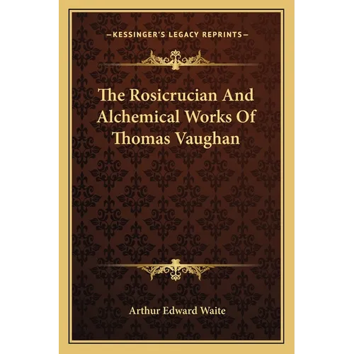 The Rosicrucian And Alchemical Works Of Thomas Vaughan
