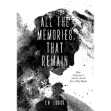 All the Memories That Remain: War, Alzheimer's, and the Search for a Way Home