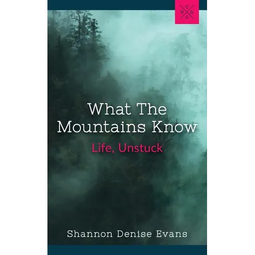 What the Mountains Know: Life, Unstuck