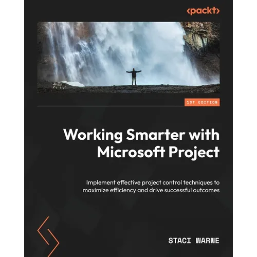 Working Smarter with Microsoft Project: Implement effective project control techniques to maximize efficiency and drive successful outcomes