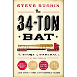 The 34-Ton Bat: The Story of Baseball as Told Through Bobbleheads, Cracker Jacks, Jockstraps, Eye Black, and 375 Other Strange and Unforgettable Objec - Hardcover