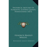 Historical Sketches Of Plymouth, Luzerne County, Pennsylvania (1873) - Hardcover