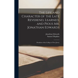 The Life and Character of the Late Reverend, Learned, and Pious Mr. Jonathan Edwards: President of the College of New Jersey - Hardcover