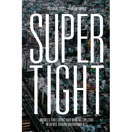 Supertight: Models for Living and Making Culture in Dense Urban Environments
