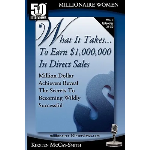 What It Takes... To Earn $1,000,000 In Direct Sales: Million Dollar Achievers Reveal the Secrets to Becoming Wildly Successful (Vol. 3)
