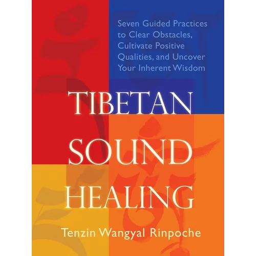 Tibetan Sound Healing: Seven Guided Practices to Clear Obstacles, Cultivate Positive Qualities, and Uncover Your Inherent Wisdom