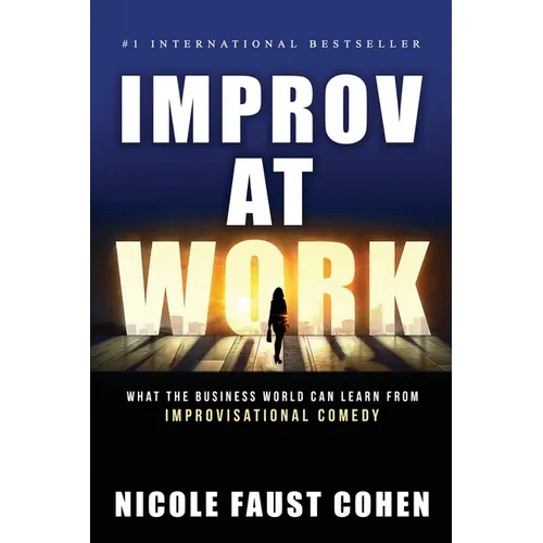 Improv at Work: What the Business World Can Learn from Improvisational Comedy