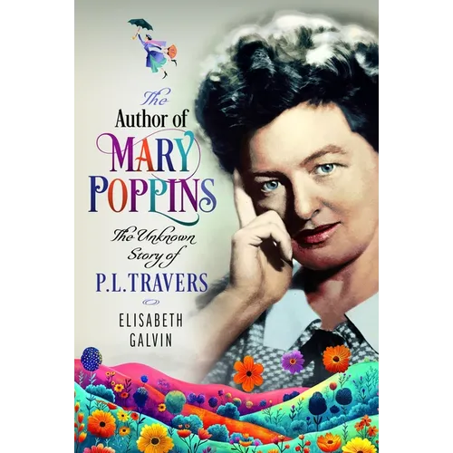The Author of Mary Poppins: The Unknown Story of P L Travers