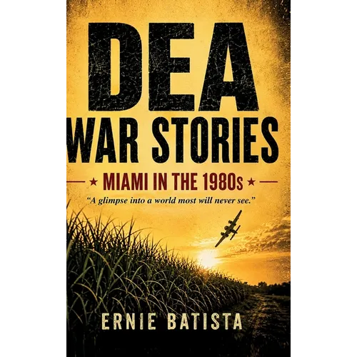 DEA War Stories: Miami in the 1980s - A DEA Agent's True Stories from the Cocaine Wars