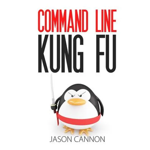 Command Line Kung Fu: Bash Scripting Tricks, Linux Shell Programming Tips, and Bash One-liners
