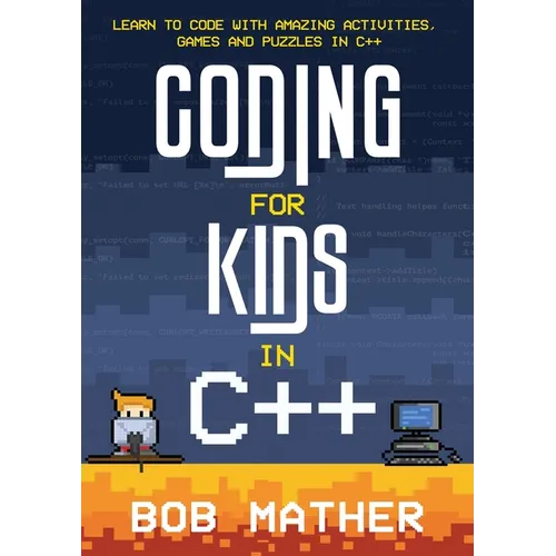 Coding for Kids in C++: Learn to Code with Amazing Activities, Games and Puzzles in C++