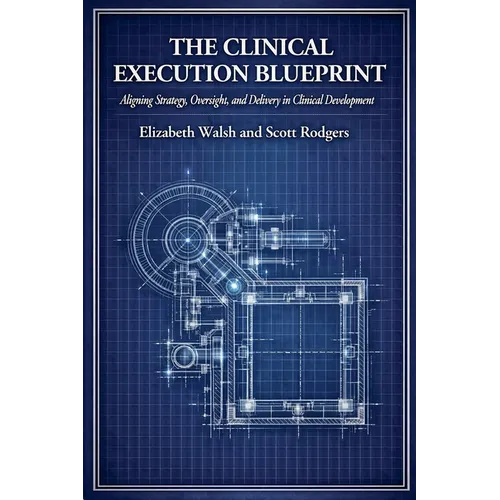 The Clinical Execution Blueprint: Aligning Strategy, Oversight, and Delivery in Clinical Development