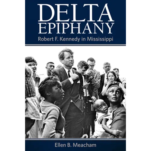 Delta Epiphany: Robert F. Kennedy in Mississippi