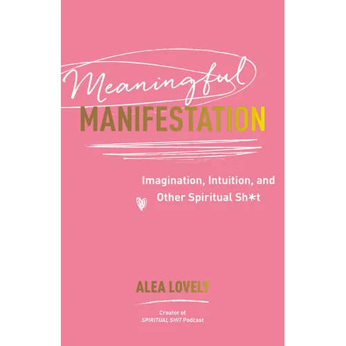 Meaningful Manifestation: Imagination, Intuition, and Other Spiritual Sh*t