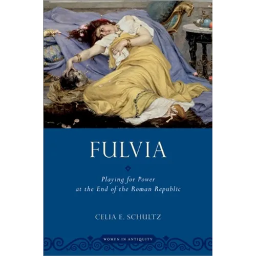Fulvia: Playing for Power at the End of the Roman Republic