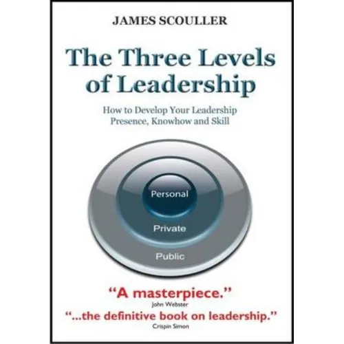 The Three Levels of Leadership: How to Develop Your Leadership Presence, Knowhow and Skill