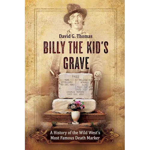 Billy the Kid's Grave - A History of the Wild West's Most Famous Death Marker