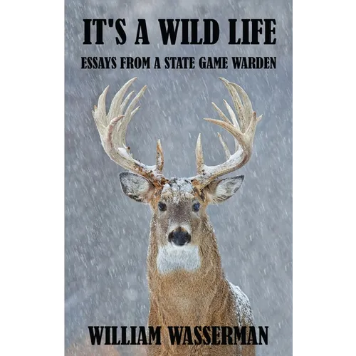 It's a Wild Life: Essays from a State Game Warden