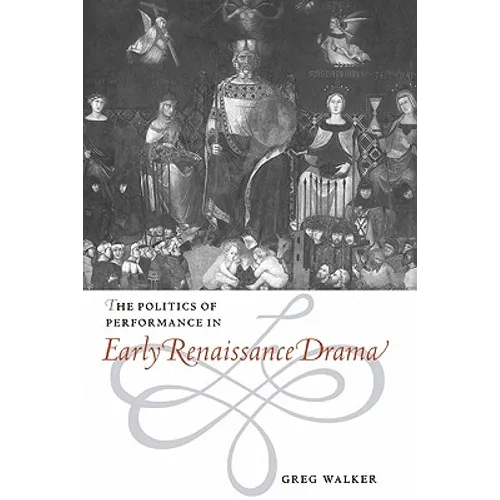 The Politics of Performance in Early Renaissance Drama