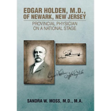Edgar Holden, M.D. of Newark, New Jersey: Provincial Physician on a National Stage - Hardcover