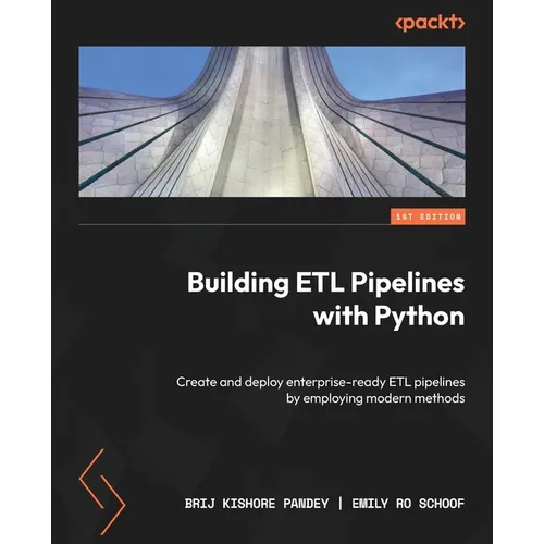 Building ETL Pipelines with Python: Create and deploy enterprise-ready ETL pipelines by employing modern methods
