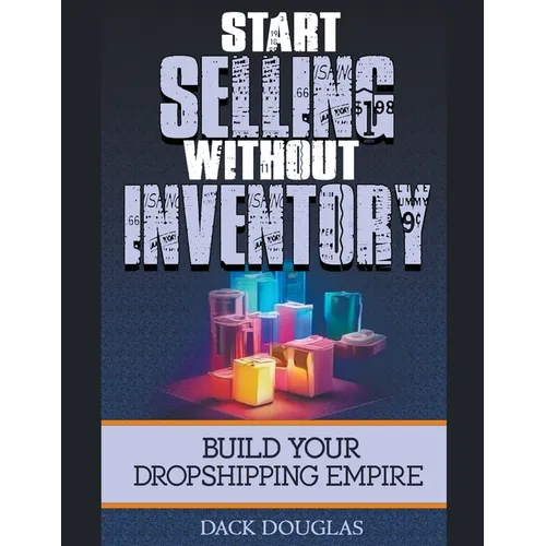 Start Selling Without Inventory: Build Your Dropshipping Empire