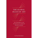 The Global Rules of Art: The Emergence and Divisions of a Cultural World Economy