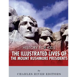 History for Kids: The Illustrated Lives of the Mount Rushmore Presidents - George Washington, Thomas Jefferson, Abraham Lincoln and Theodore Roosevelt - Paperback