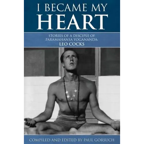 I Became My Heart - Stories of a Disciple of Paramahansa Yogananda: Leo Cocks