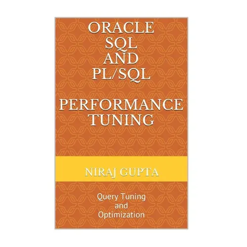 Oracle SQL and PL/SQL Performance Tuning: Query Tuning and Optimization